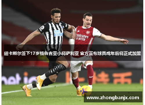 纽卡斯尔签下17岁格鲁吉亚小将萨利亚 官方宣布球员成年后将正式加盟